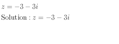 The answer to z=-3-3i is z=-3-3i
